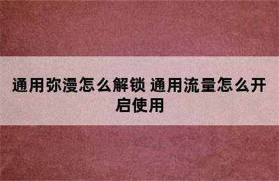 通用弥漫怎么解锁 通用流量怎么开启使用